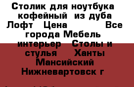 Столик для ноутбука (кофейный) из дуба Лофт › Цена ­ 5 900 - Все города Мебель, интерьер » Столы и стулья   . Ханты-Мансийский,Нижневартовск г.